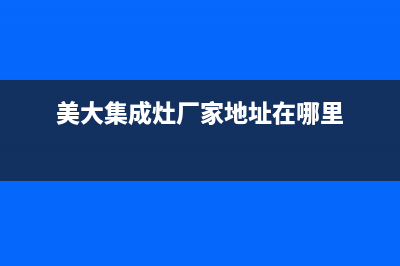 美大集成灶厂家客服维修预约电话(美大集成灶厂家地址在哪里)