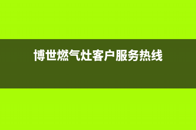 博世灶具全国售后电话2023已更新(网点/电话)(博世燃气灶客户服务热线)