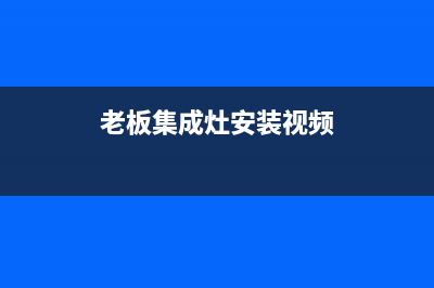 老板集成灶维修中心2023已更新(总部/电话)(老板集成灶安装视频)