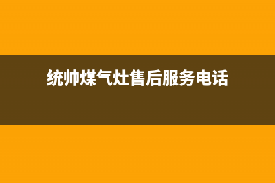 统帅灶具24小时上门服务2023已更新(网点/电话)(统帅煤气灶售后服务电话)