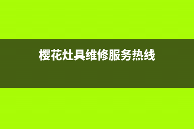 樱花灶具维修服务电话2023已更新（今日/资讯）(樱花灶具维修服务热线)