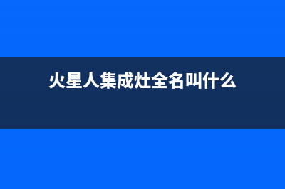 火星人集成灶全国联保售后电话(火星人集成灶全名叫什么)