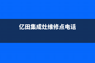 亿田集成灶维修上门电话2023已更新(今日(亿田集成灶维修点电话)