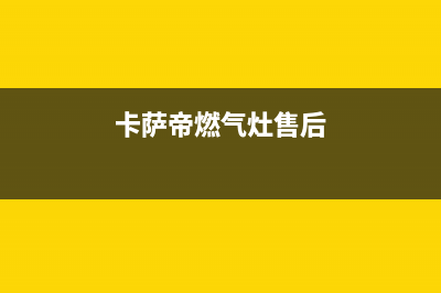 卡萨帝灶具售后维修电话2023已更新(厂家400)(卡萨帝燃气灶售后)