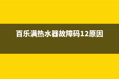 百乐满热水器故障e5代码靠谱(百乐满热水器故障码12原因)