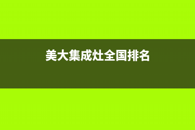 美大集成灶全国服务号码2023已更新（最新(美大集成灶全国排名)