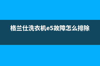 格兰仕洗衣机err5代码(格兰仕洗衣机e5故障怎么排除)