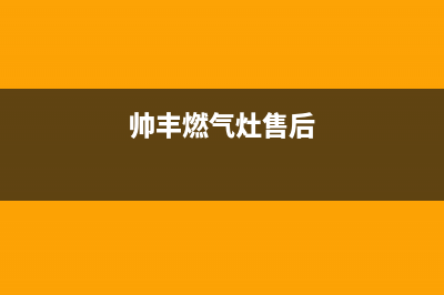 帅丰灶具400服务电话2023已更新（今日/资讯）(帅丰燃气灶售后)