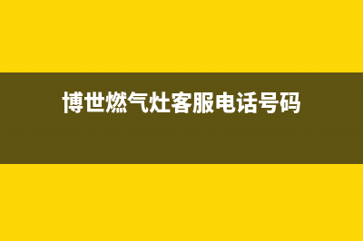 博世燃气灶客服电话已更新(博世燃气灶客服电话号码)