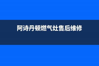 阿诗丹顿灶具维修中心2023已更新(2023/更新)(阿诗丹顿燃气灶售后维修)