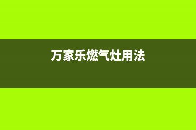 万家乐燃气灶人工服务电话2023已更新(网点/更新)(万家乐燃气灶用法)