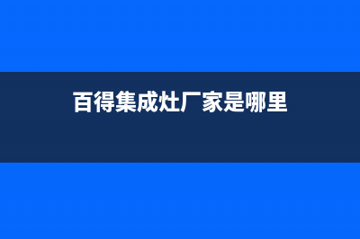 百得集成灶厂家统一维修服务电话(今日(百得集成灶厂家是哪里)