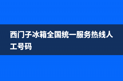 西门子冰箱全国24小时服务电话号码已更新(西门子冰箱全国统一服务热线人工号码)