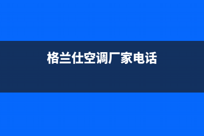 聊城格兰仕空调维修电话24小时 维修点(格兰仕空调厂家电话)