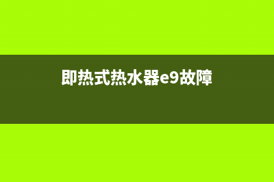 即热式热水器e9代码(即热式热水器e9故障)