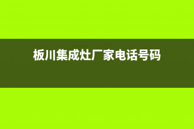 板川集成灶厂家维修售后热线已更新(板川集成灶厂家电话号码)