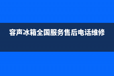 容声冰箱全国服务电话号码2023已更新（厂家(容声冰箱全国服务售后电话维修)