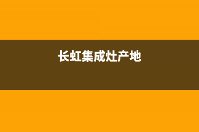 长虹集成灶厂家统一400服务热线2023已更新(今日(长虹集成灶产地)