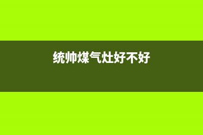 统帅灶具全国售后服务中心2023已更新(厂家/更新)(统帅煤气灶好不好)