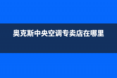 巴中奥克斯中央空调24小时服务(奥克斯中央空调专卖店在哪里)