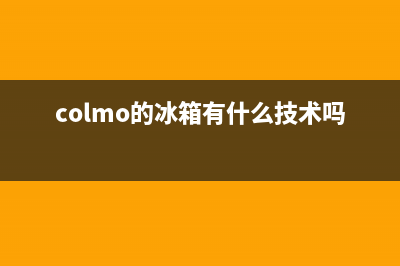 COLMO冰箱售后服务中心2023已更新(今日(colmo的冰箱有什么技术吗)