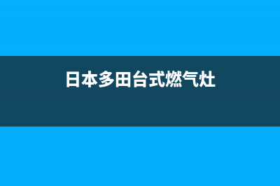 多田燃气灶400服务电话2023已更新(总部/电话)(日本多田台式燃气灶)