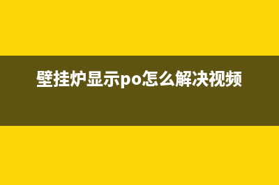 peskoe壁挂炉故障代码(壁挂炉显示po怎么解决视频)