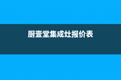 厨壹堂集成灶客服在线咨询(今日(厨壹堂集成灶报价表)