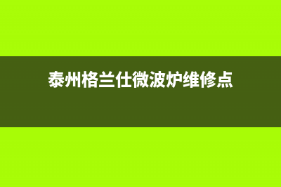 泰州格兰仕（Haier）中央空调售后维修24小时报修中心(泰州格兰仕微波炉维修点)