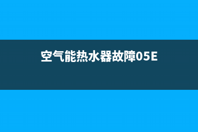 空气能热水器故障12E(空气能热水器故障05E)