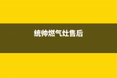 统帅燃气灶客服电话2023已更新[客服(统帅燃气灶售后)