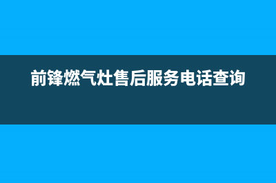 前锋灶具服务电话24小时2023已更新(全国联保)(前锋燃气灶售后服务电话查询)