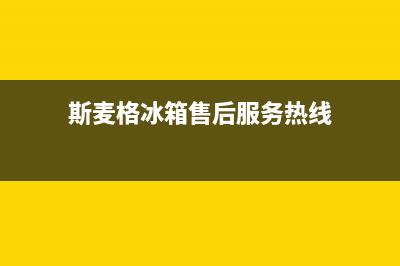 斯麦格冰箱售后电话多少2023(已更新)(斯麦格冰箱售后服务热线)