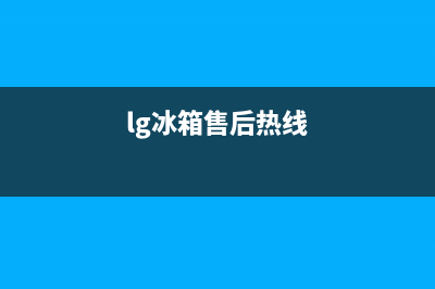 LG冰箱全国24小时服务热线2023已更新(今日(lg冰箱售后热线)