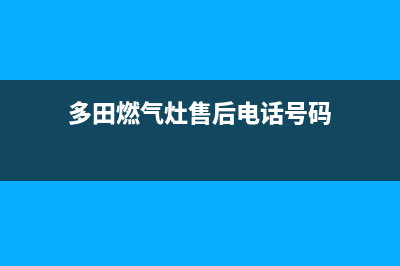 多田燃气灶售后服务电话2023已更新(总部/更新)(多田燃气灶售后电话号码)