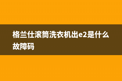 格兰仕滚筒洗衣机出e2是什么故障码