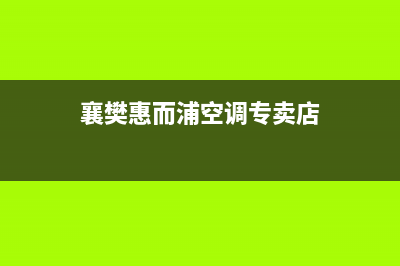 襄樊惠而浦空调人工400客服电话(襄樊惠而浦空调专卖店)