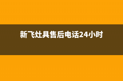 新飞灶具售后电话2023已更新(网点/更新)(新飞灶具售后电话24小时)