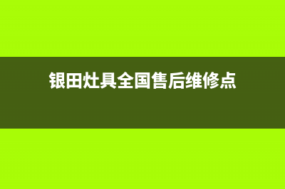 银田灶具全国售后电话2023已更新(2023/更新)(银田灶具全国售后维修点)