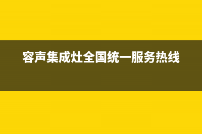 容声集成灶全国统一服务热线2023已更新(400/联保)(容声集成灶全国统一服务热线)