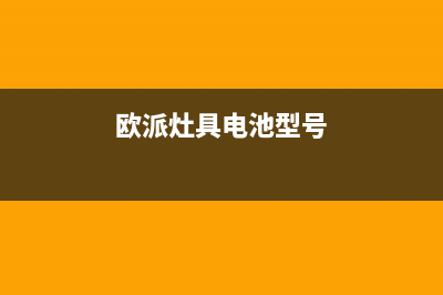 欧派灶具服务电话多少2023已更新(总部(欧派灶具电池型号)