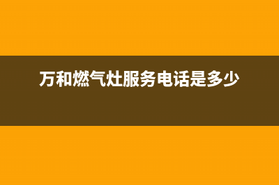 万和燃气灶服务中心电话(万和燃气灶服务电话是多少)