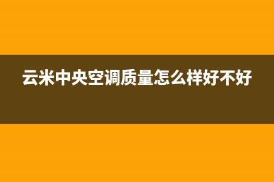 广安云米中央空调24小时售后维修电话(云米中央空调质量怎么样好不好)