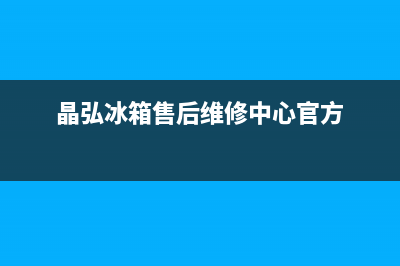 晶弘冰箱售后维修点查询(客服400)(晶弘冰箱售后维修中心官方)