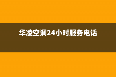 南平华凌空调24小时人工服务(华凌空调24小时服务电话)