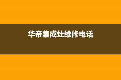 华帝集成灶维修点地址2023已更新(总部/更新)(华帝集成灶维修电话)