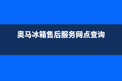 奥马冰箱售后服务维修电话(2023更新(奥马冰箱售后服务网点查询)