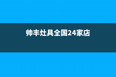 帅丰灶具全国24小时服务热线2023已更新(全国联保)(帅丰灶具全国24家店)