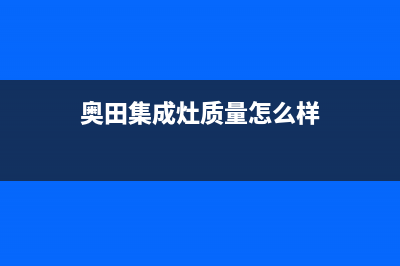 奥田集成灶厂家统一人工客服在线咨询服务2023已更新（最新(奥田集成灶质量怎么样)