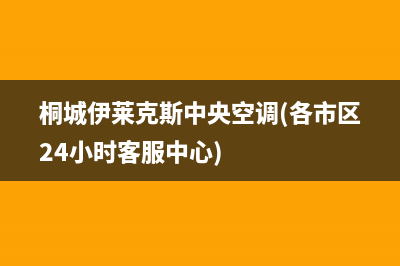 桐城伊莱克斯中央空调(各市区24小时客服中心)